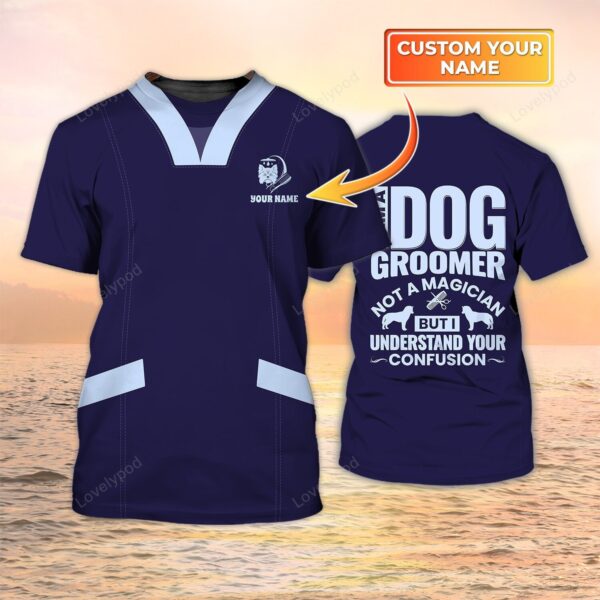 Dog Groomer Shirt Grooming Uniform I Am A Dog Groomer Not A Magician